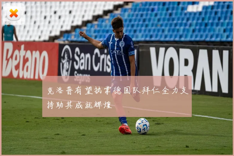 克洛普有望执掌德国队拜仁全力支持助其成就辉煌