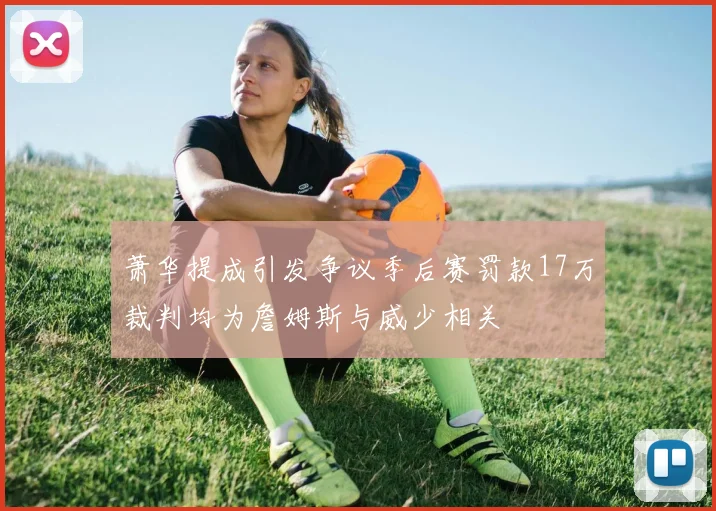 萧华提成引发争议季后赛罚款17万裁判均为詹姆斯与威少相关