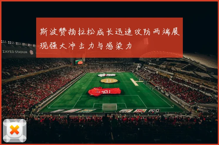 斯波赞扬拉松成长迅速攻防两端展现强大冲击力与感染力