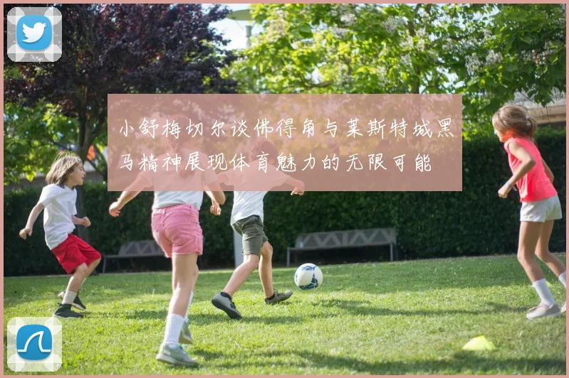 小舒梅切尔谈佛得角与莱斯特城黑马精神展现体育魅力的无限可能